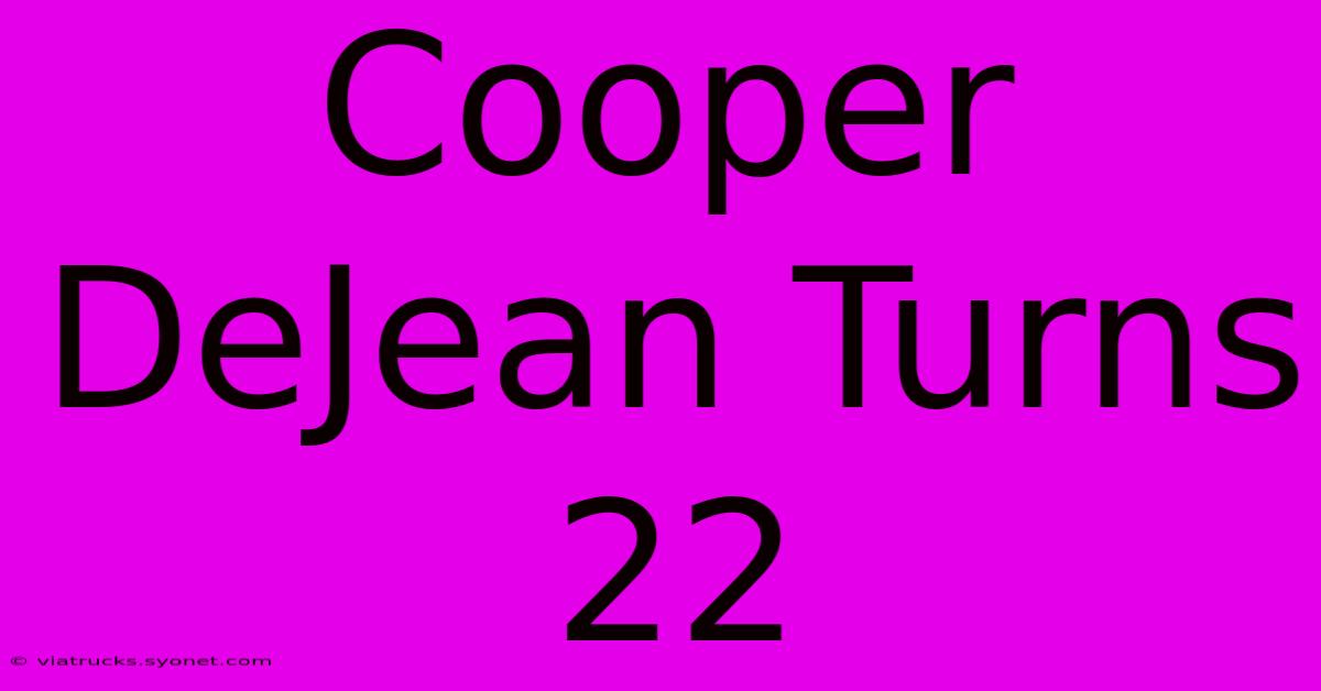 Cooper DeJean Turns 22