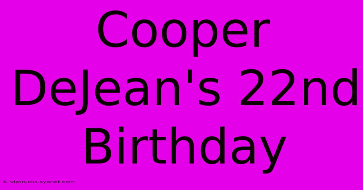 Cooper DeJean's 22nd Birthday