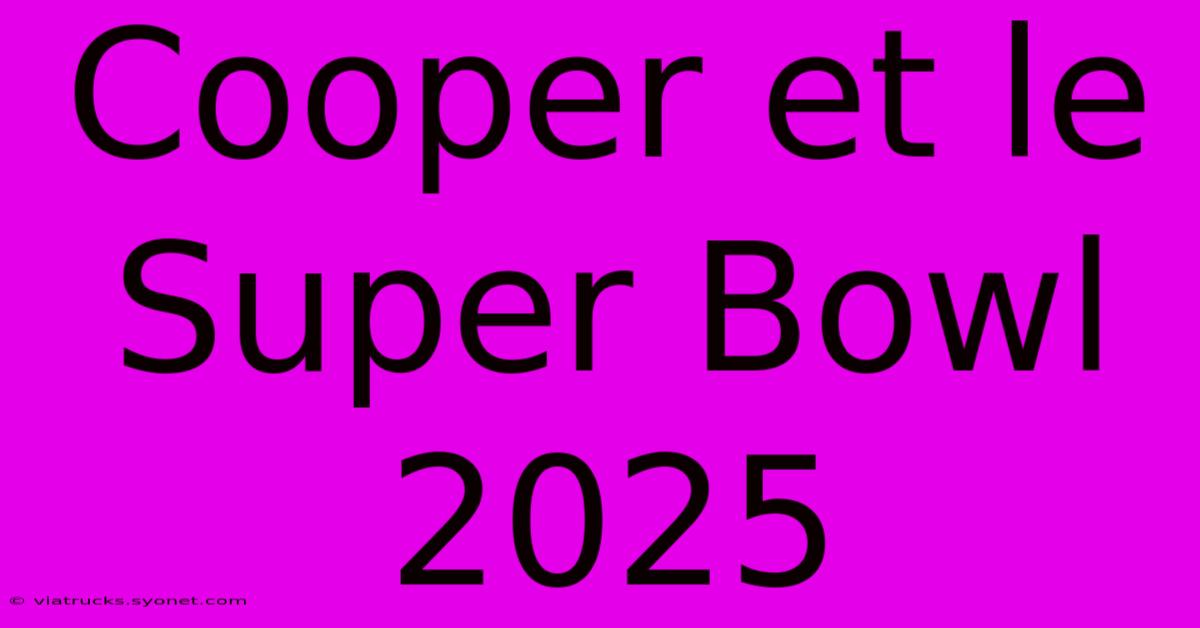 Cooper Et Le Super Bowl 2025