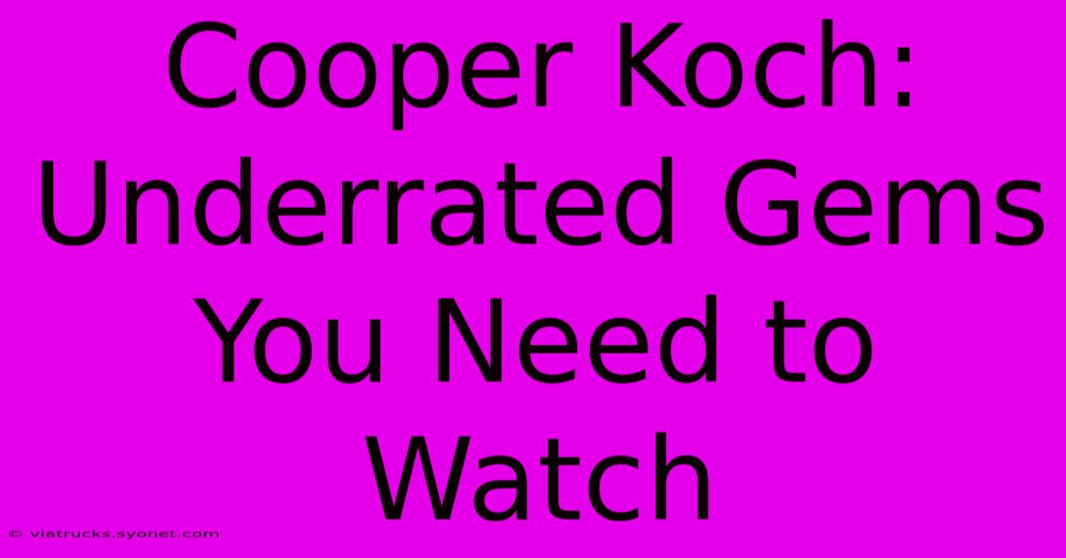 Cooper Koch: Underrated Gems You Need To Watch