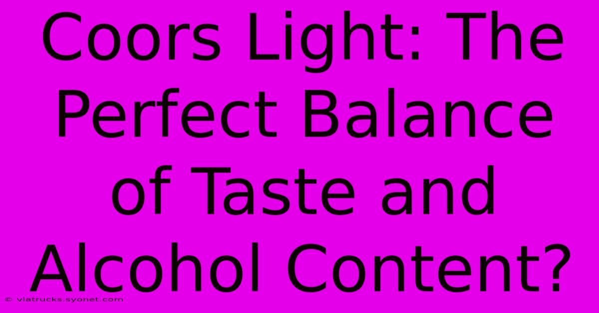 Coors Light: The Perfect Balance Of Taste And Alcohol Content?