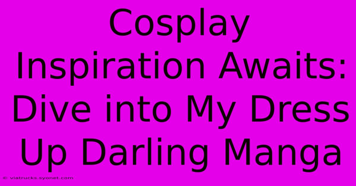 Cosplay Inspiration Awaits: Dive Into My Dress Up Darling Manga