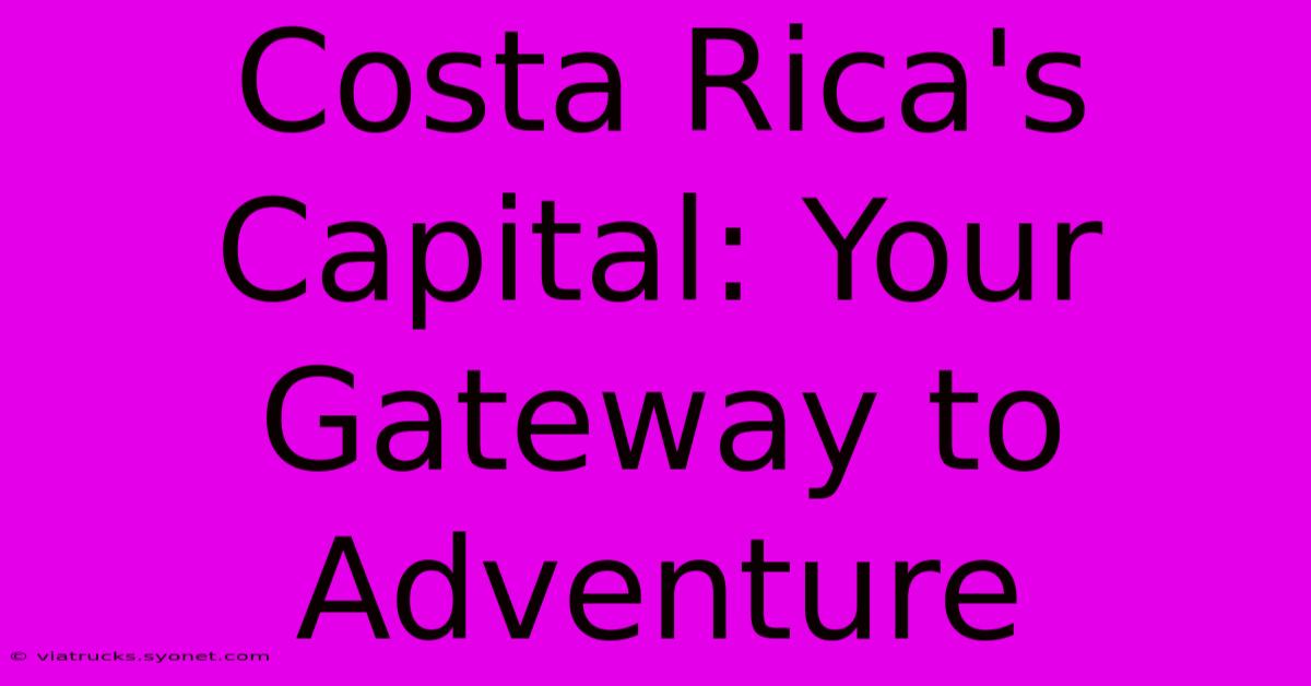 Costa Rica's Capital: Your Gateway To Adventure