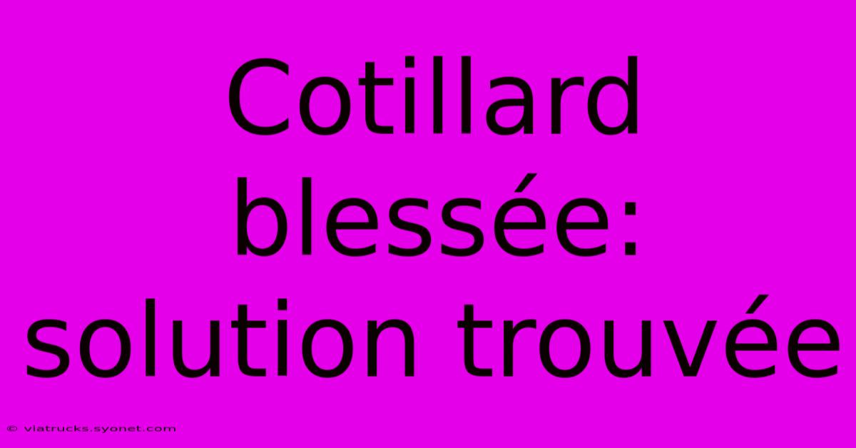 Cotillard Blessée: Solution Trouvée