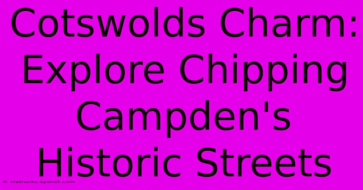 Cotswolds Charm: Explore Chipping Campden's Historic Streets