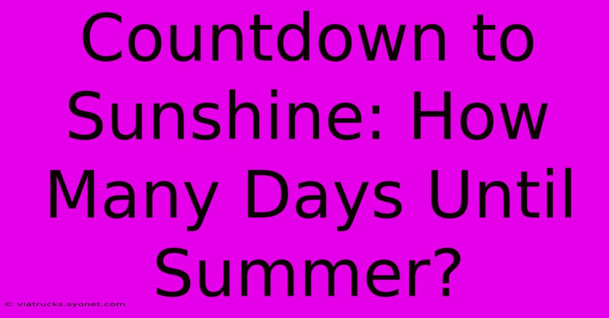 Countdown To Sunshine: How Many Days Until Summer?