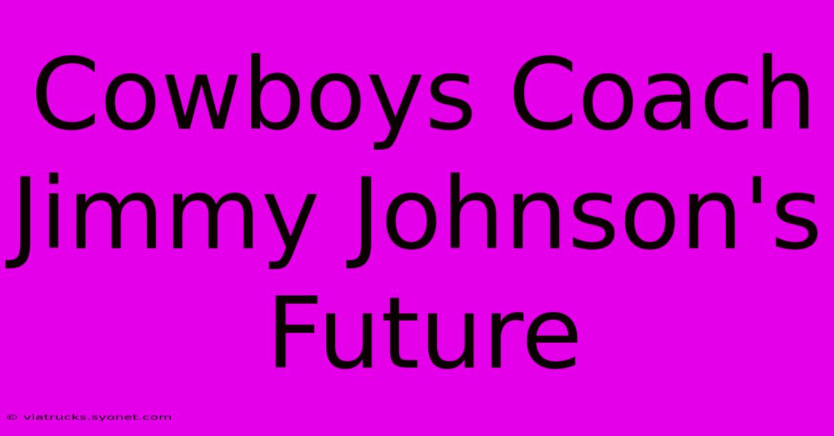 Cowboys Coach Jimmy Johnson's Future