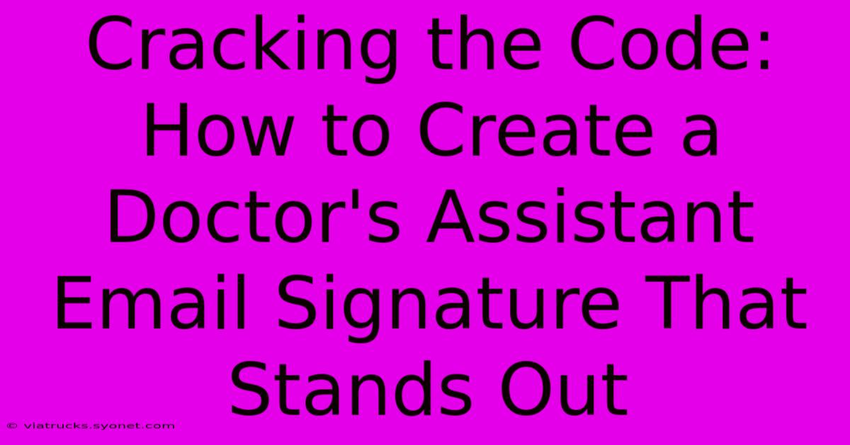 Cracking The Code: How To Create A Doctor's Assistant Email Signature That Stands Out