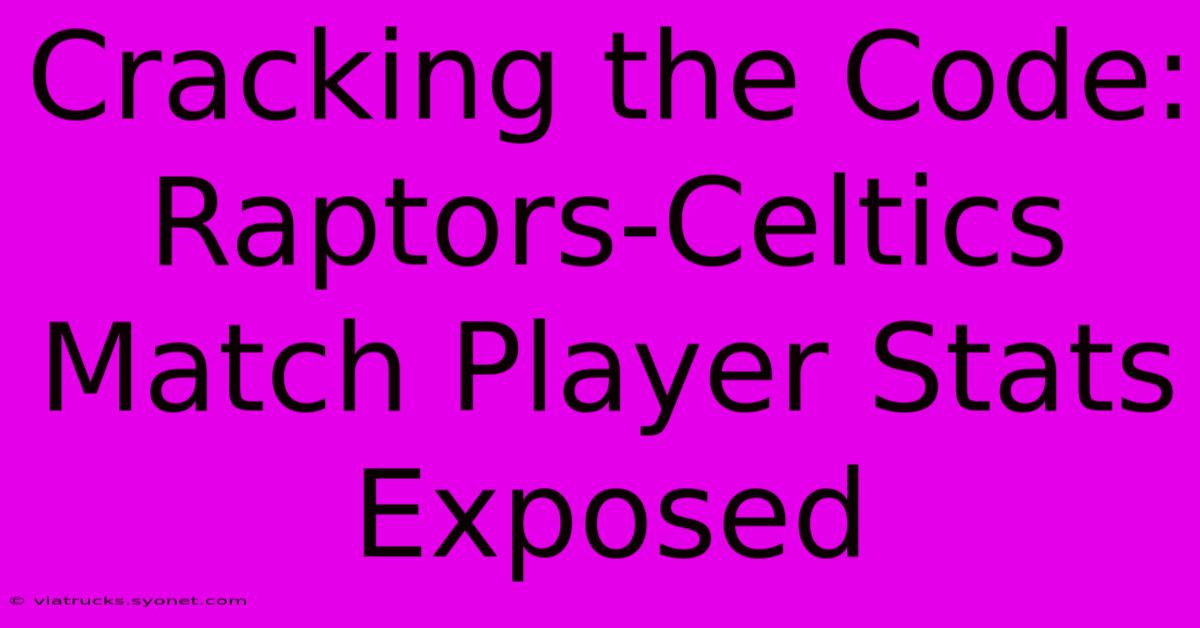 Cracking The Code: Raptors-Celtics Match Player Stats Exposed