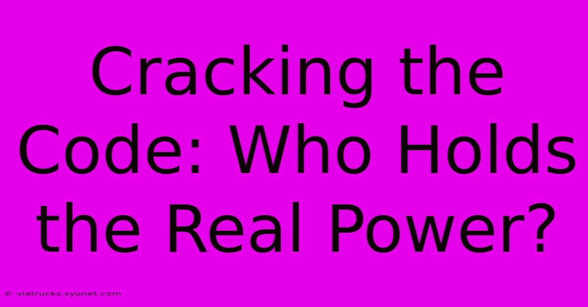 Cracking The Code: Who Holds The Real Power?