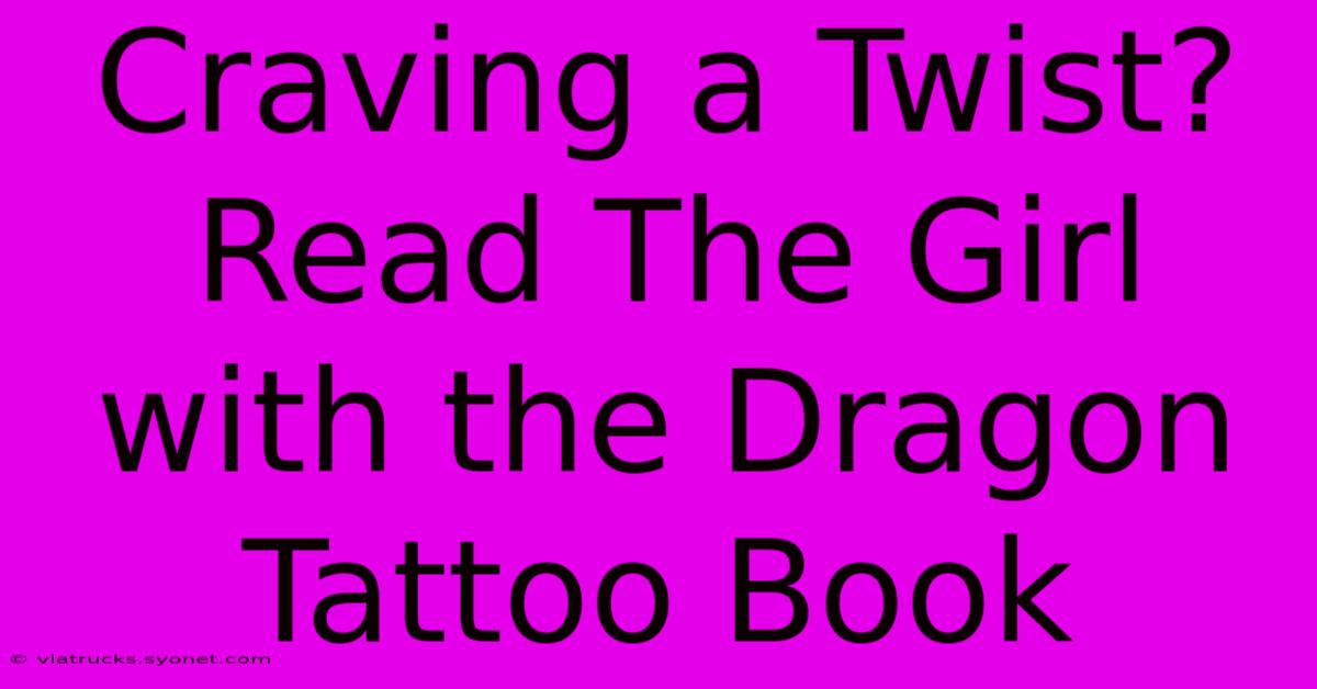 Craving A Twist? Read The Girl With The Dragon Tattoo Book