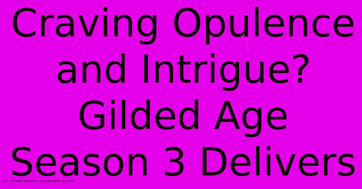 Craving Opulence And Intrigue? Gilded Age Season 3 Delivers