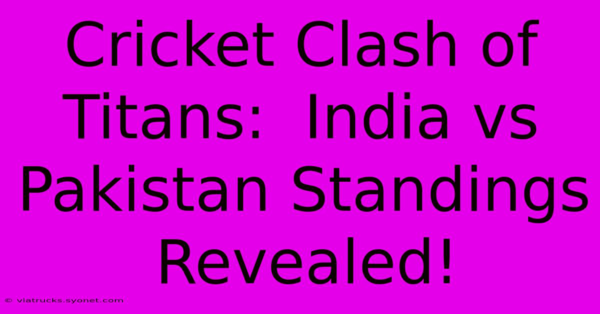 Cricket Clash Of Titans:  India Vs Pakistan Standings Revealed!