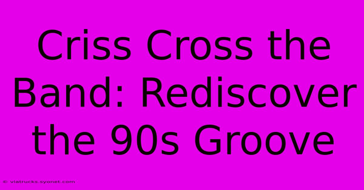 Criss Cross The Band: Rediscover The 90s Groove