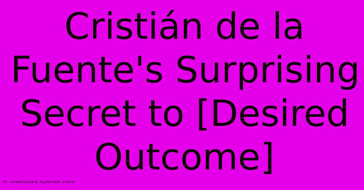 Cristián De La Fuente's Surprising Secret To [Desired Outcome]