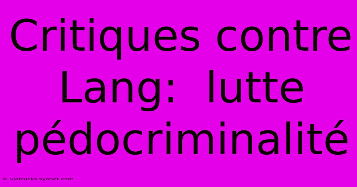 Critiques Contre Lang:  Lutte Pédocriminalité