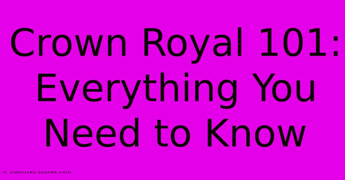 Crown Royal 101: Everything You Need To Know