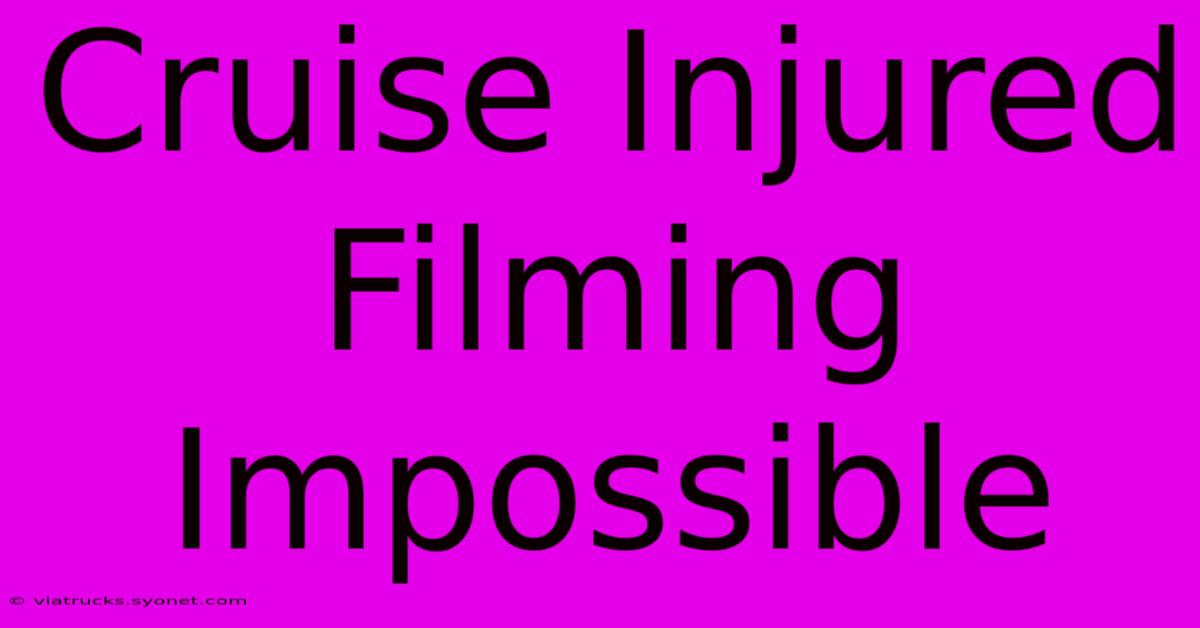 Cruise Injured Filming Impossible