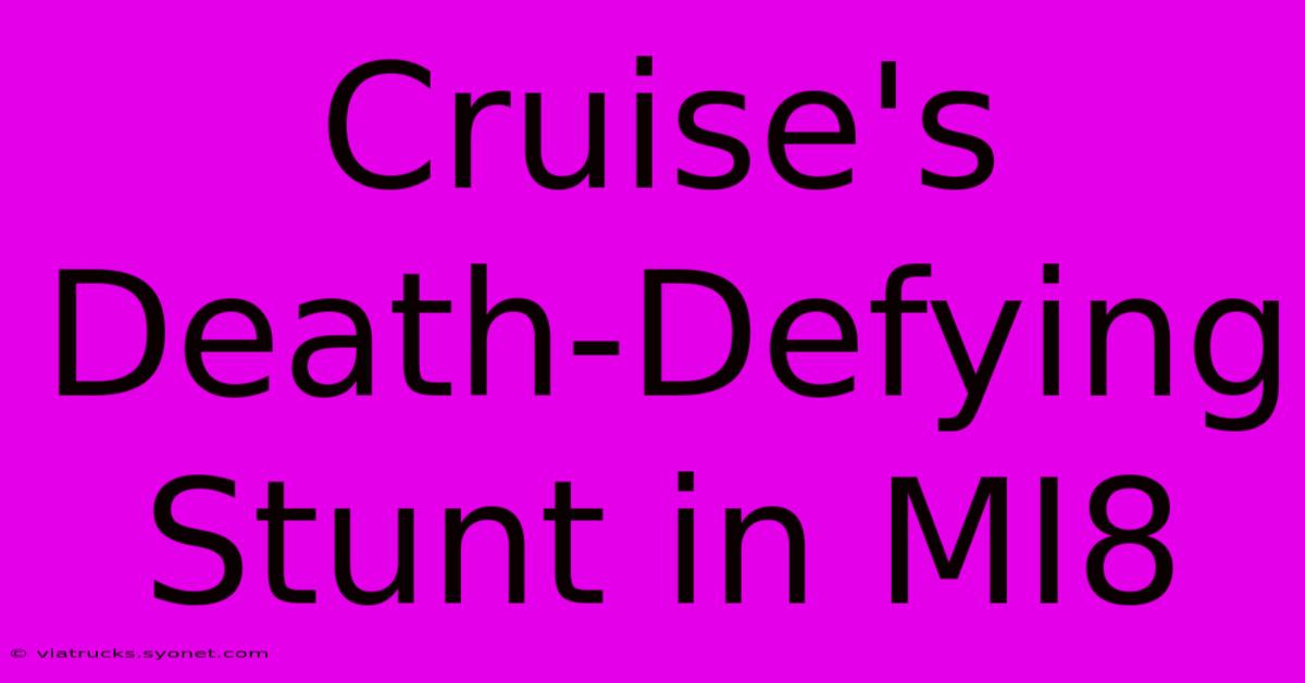 Cruise's Death-Defying Stunt In MI8