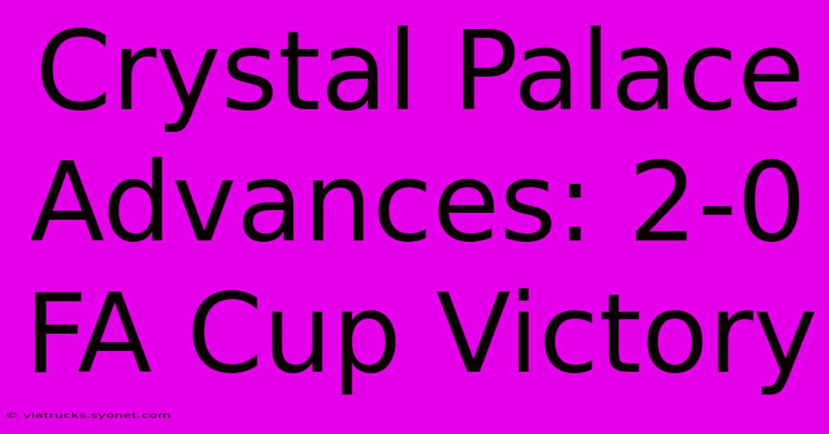 Crystal Palace Advances: 2-0 FA Cup Victory