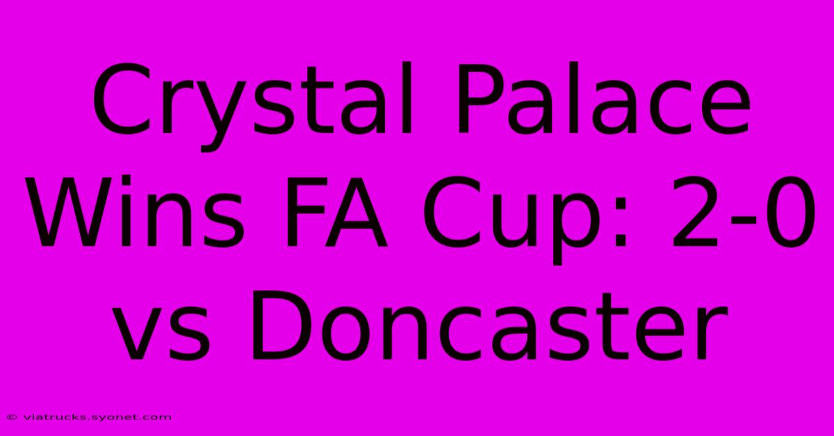 Crystal Palace Wins FA Cup: 2-0 Vs Doncaster