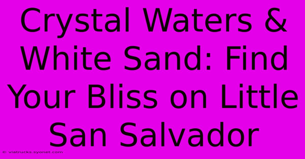 Crystal Waters & White Sand: Find Your Bliss On Little San Salvador