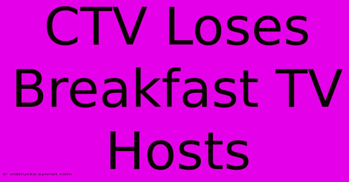 CTV Loses Breakfast TV Hosts