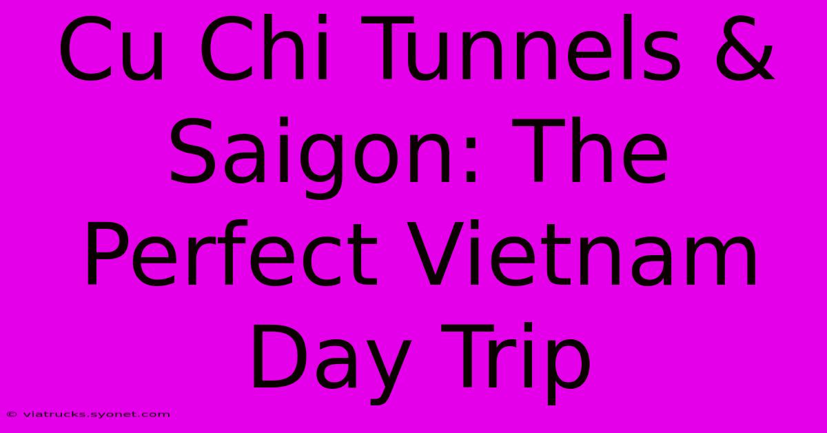 Cu Chi Tunnels & Saigon: The Perfect Vietnam Day Trip