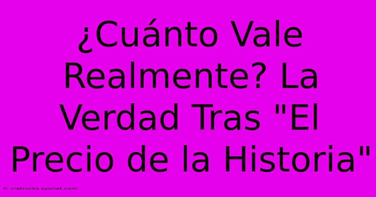 ¿Cuánto Vale Realmente? La Verdad Tras 