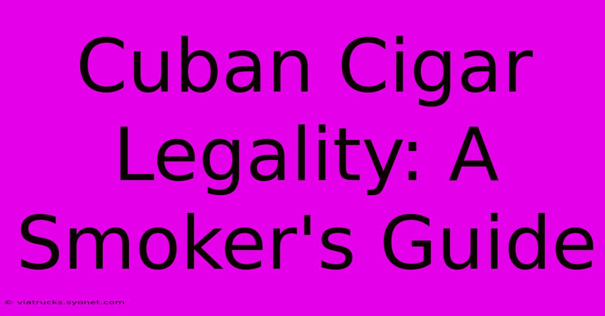 Cuban Cigar Legality: A Smoker's Guide