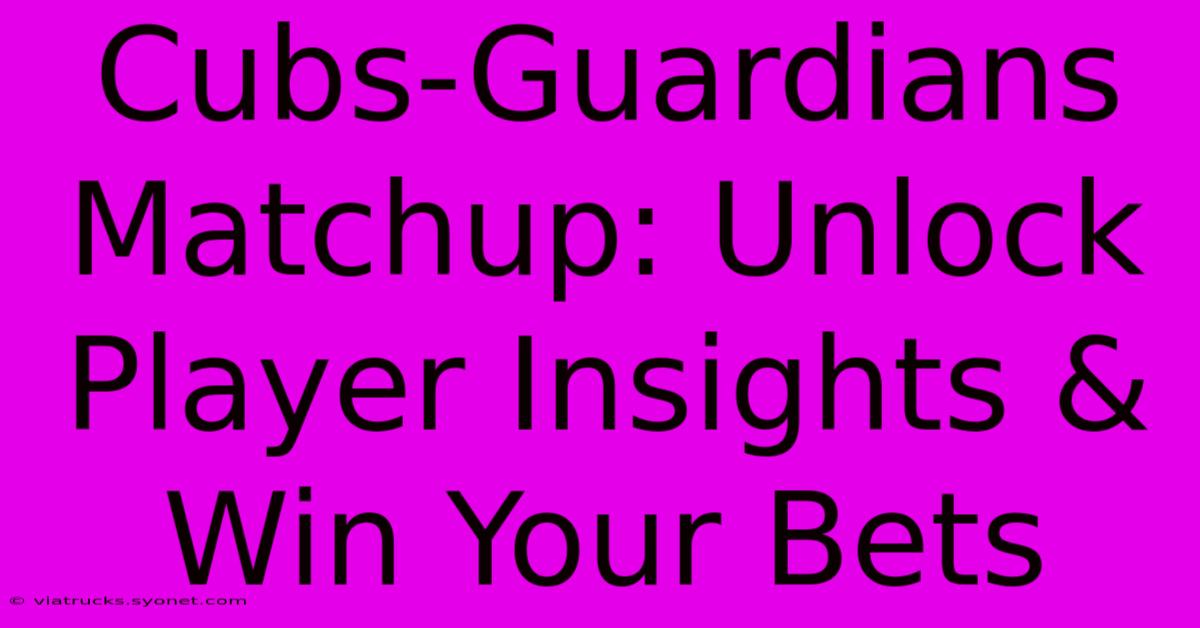 Cubs-Guardians Matchup: Unlock Player Insights & Win Your Bets