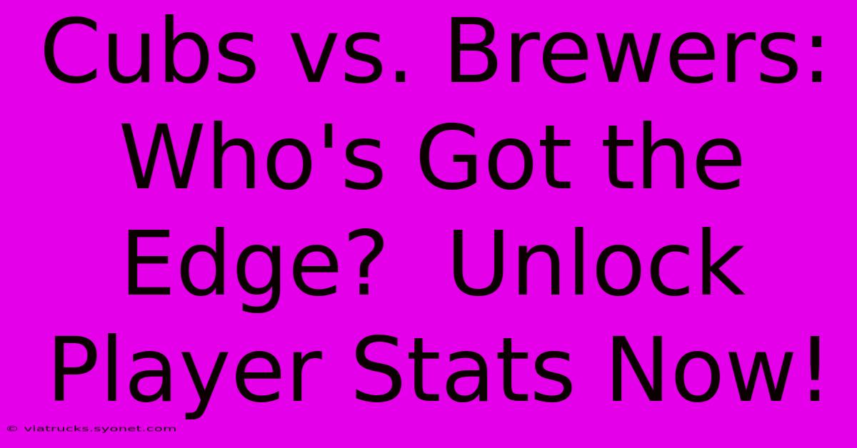 Cubs Vs. Brewers: Who's Got The Edge?  Unlock Player Stats Now!