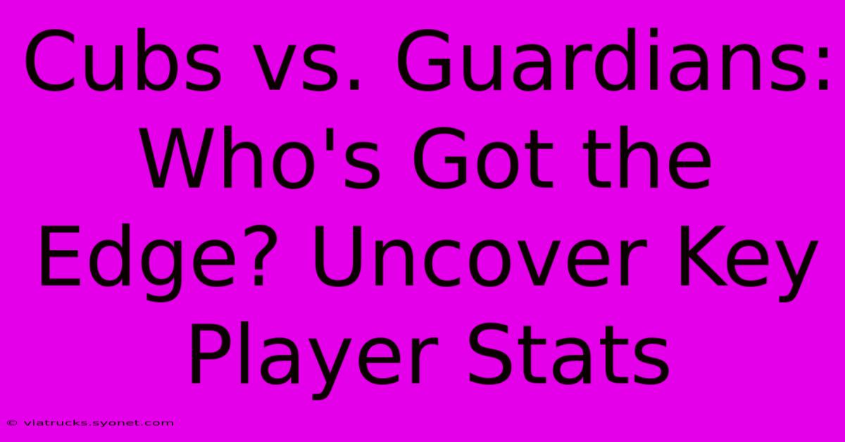 Cubs Vs. Guardians: Who's Got The Edge? Uncover Key Player Stats