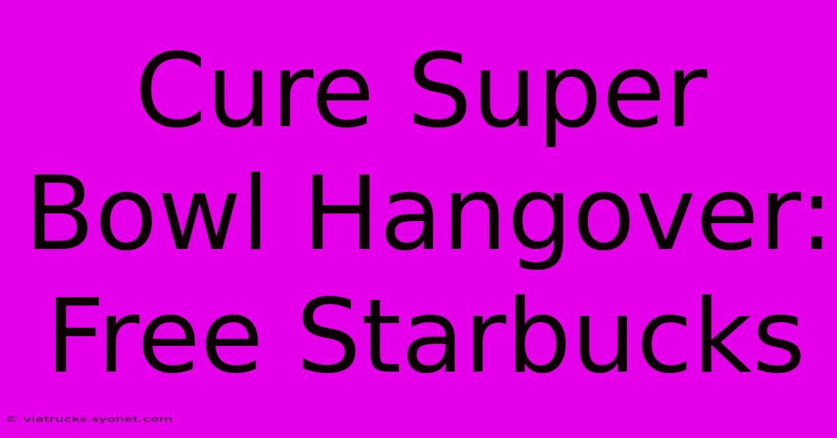 Cure Super Bowl Hangover: Free Starbucks