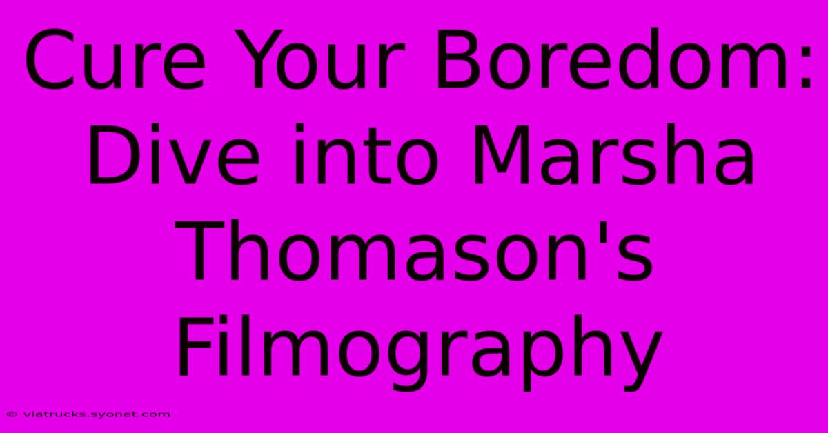 Cure Your Boredom: Dive Into Marsha Thomason's Filmography