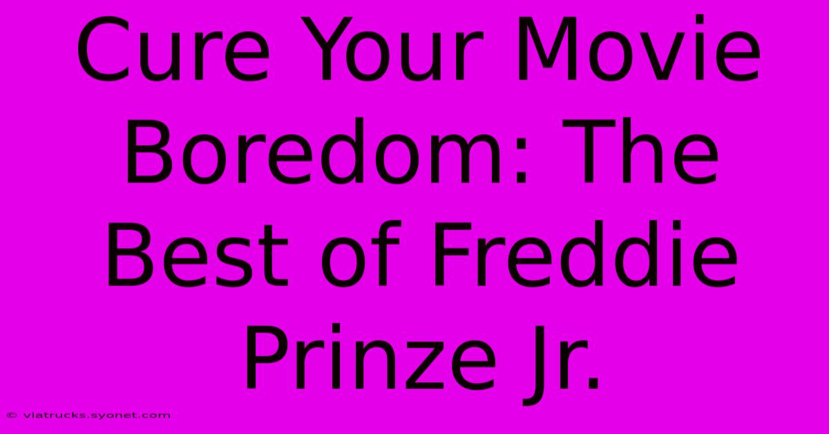 Cure Your Movie Boredom: The Best Of Freddie Prinze Jr. 