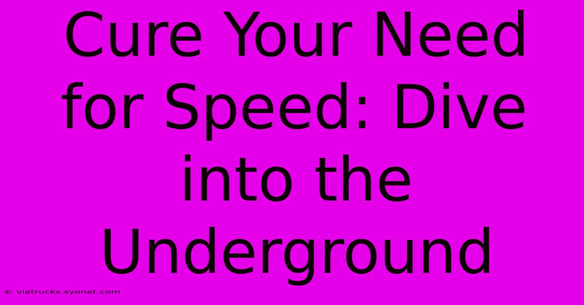 Cure Your Need For Speed: Dive Into The Underground