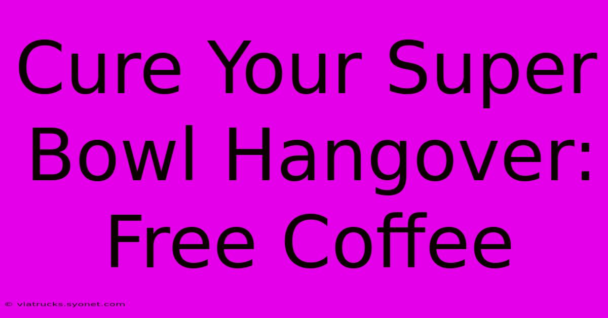 Cure Your Super Bowl Hangover: Free Coffee