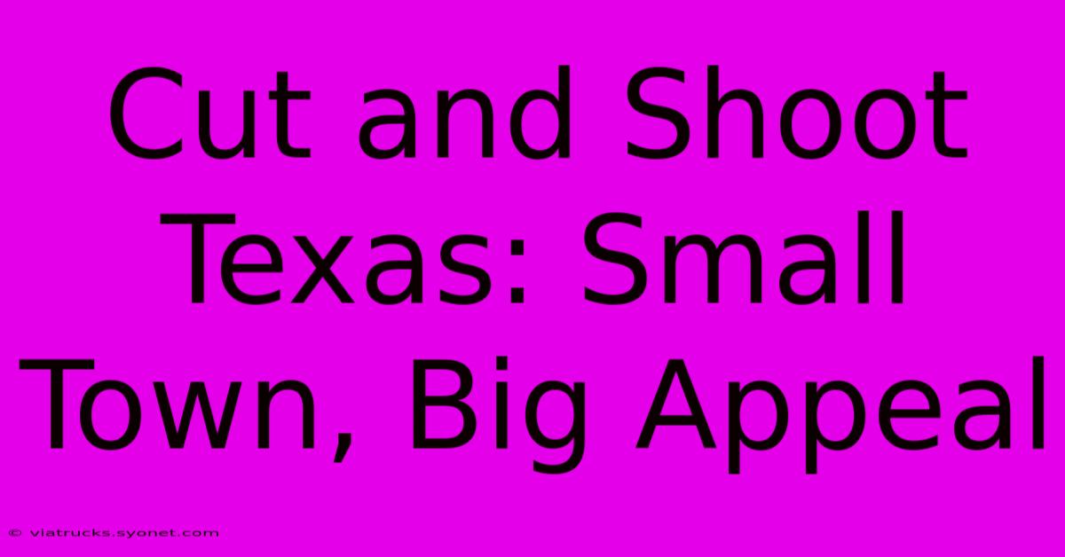 Cut And Shoot Texas: Small Town, Big Appeal