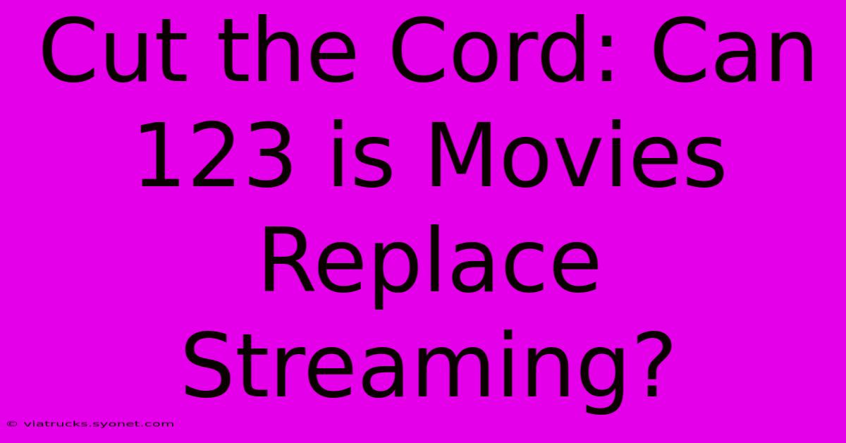 Cut The Cord: Can 123 Is Movies Replace Streaming?