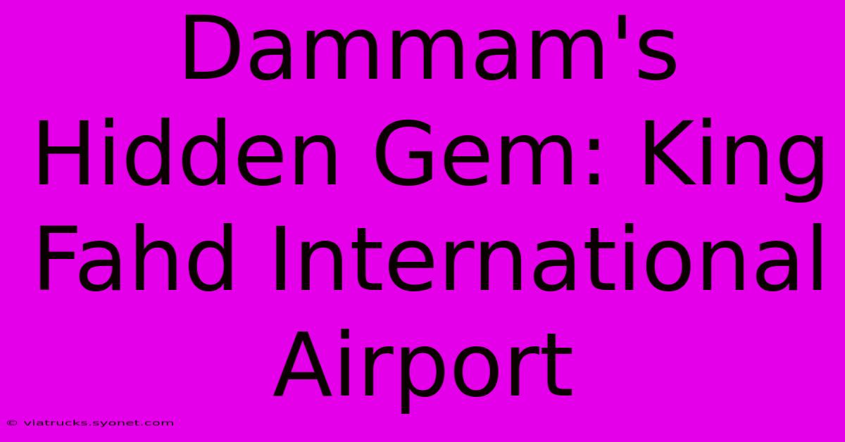 Dammam's Hidden Gem: King Fahd International Airport