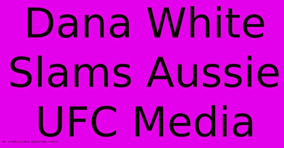 Dana White Slams Aussie UFC Media