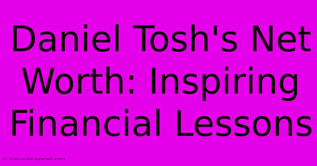 Daniel Tosh's Net Worth: Inspiring Financial Lessons