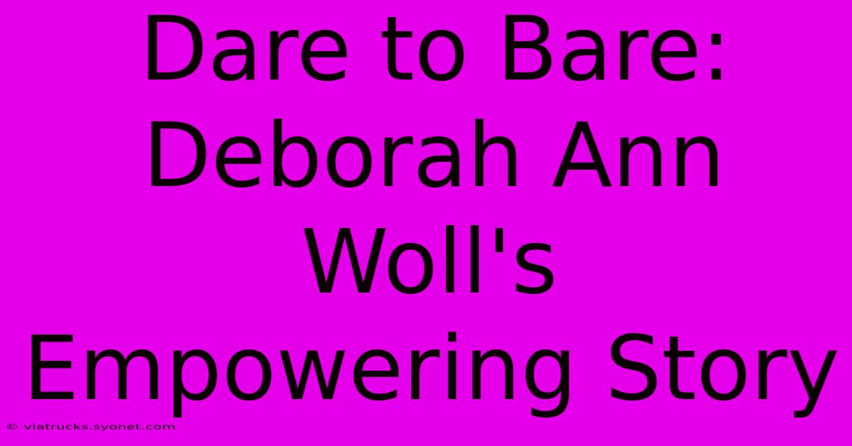 Dare To Bare: Deborah Ann Woll's Empowering Story