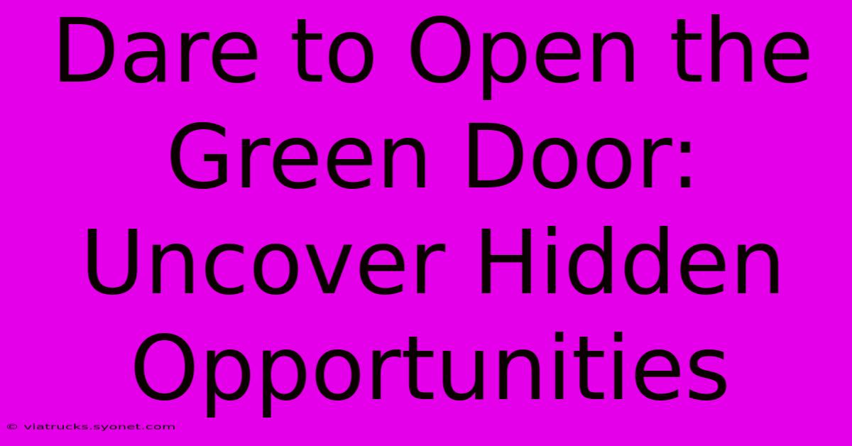 Dare To Open The Green Door: Uncover Hidden Opportunities