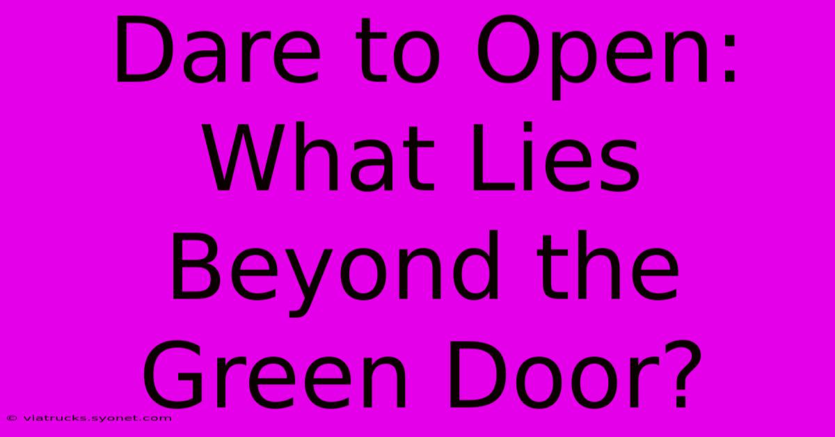 Dare To Open: What Lies Beyond The Green Door?