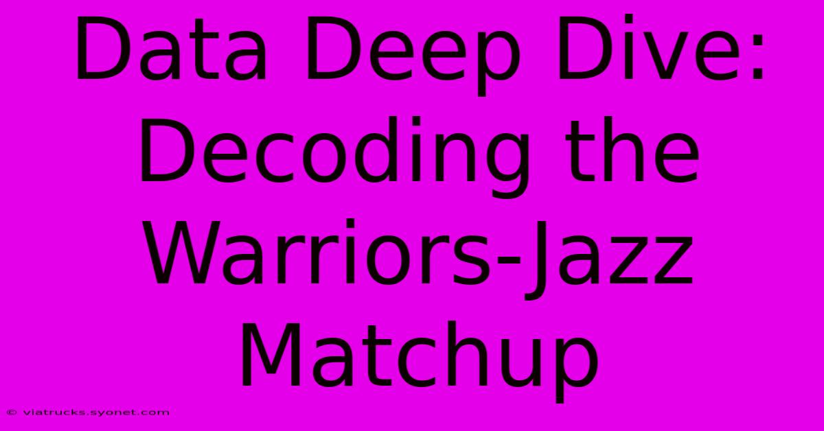 Data Deep Dive: Decoding The Warriors-Jazz Matchup