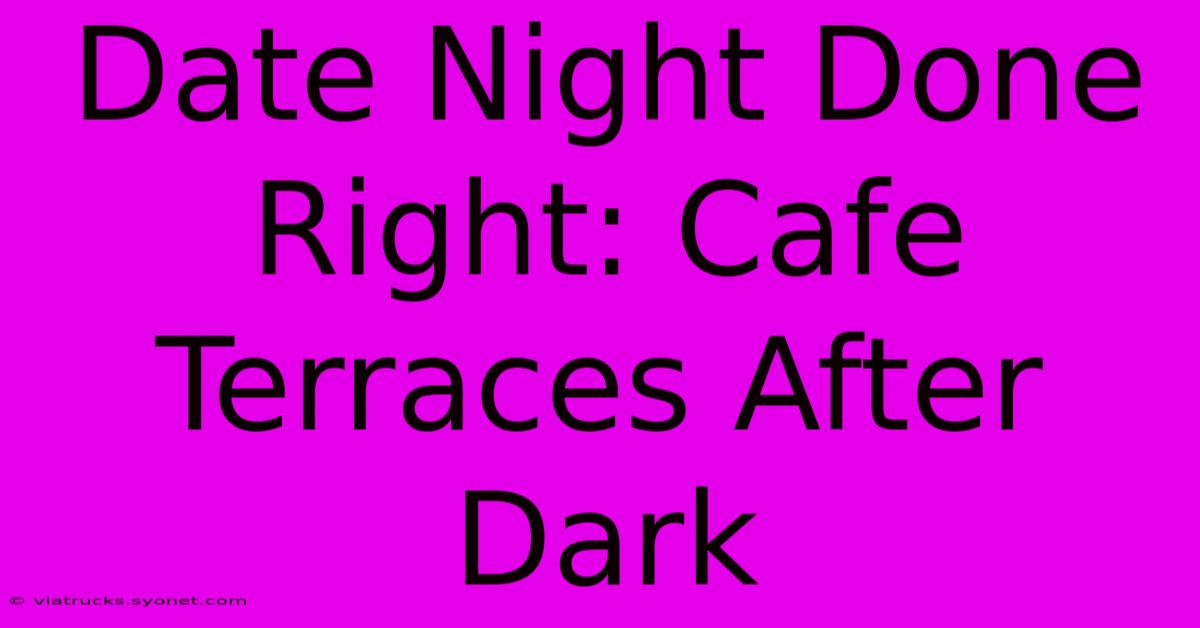 Date Night Done Right: Cafe Terraces After Dark