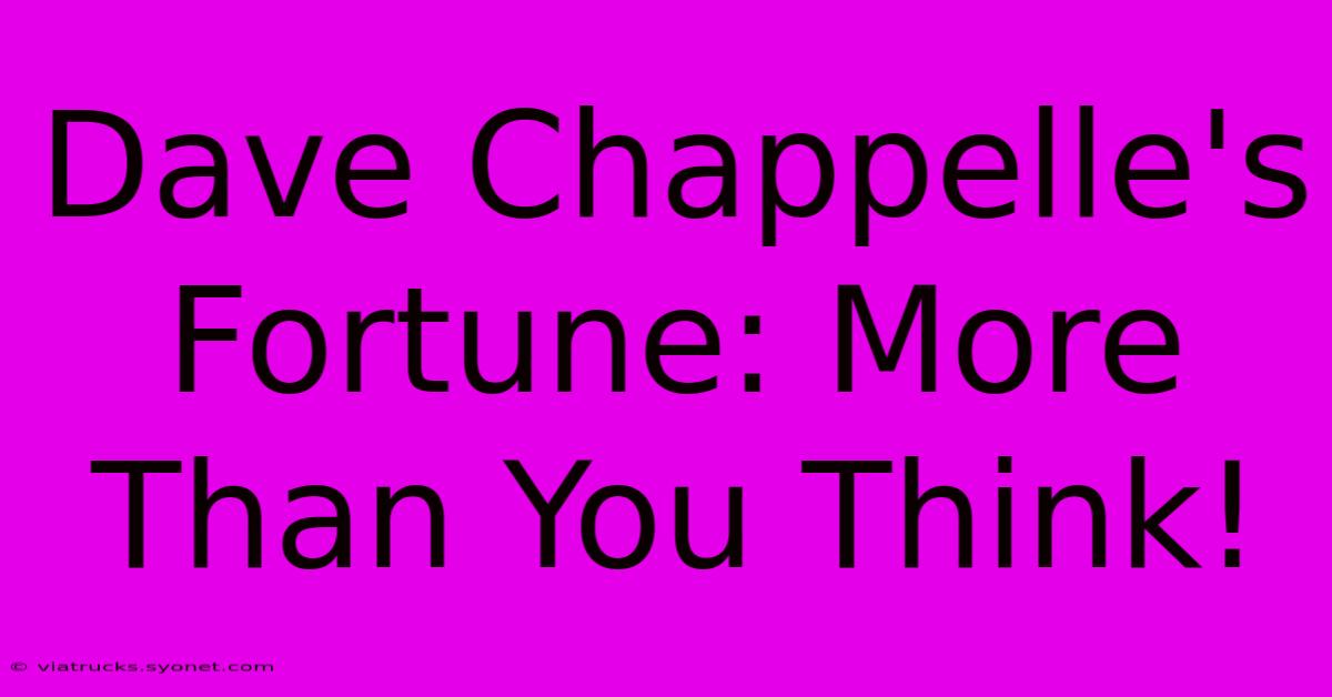 Dave Chappelle's Fortune: More Than You Think!