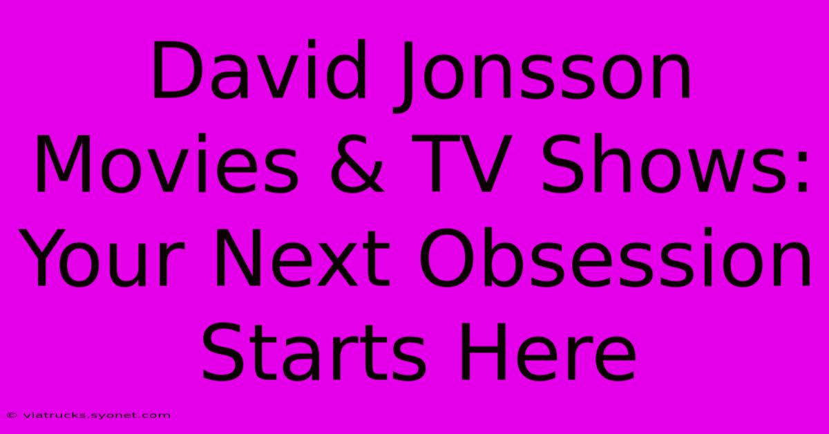 David Jonsson Movies & TV Shows: Your Next Obsession Starts Here